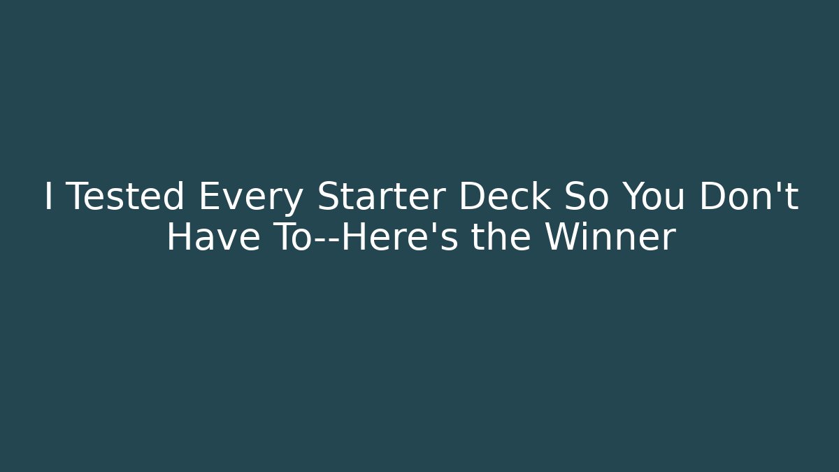 I Tested Every Starter Deck So You Don’t Have To—Here’s the Winner