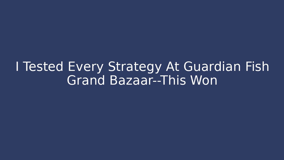 I Tested Every Strategy At Guardian Fish Grand Bazaar—This Won