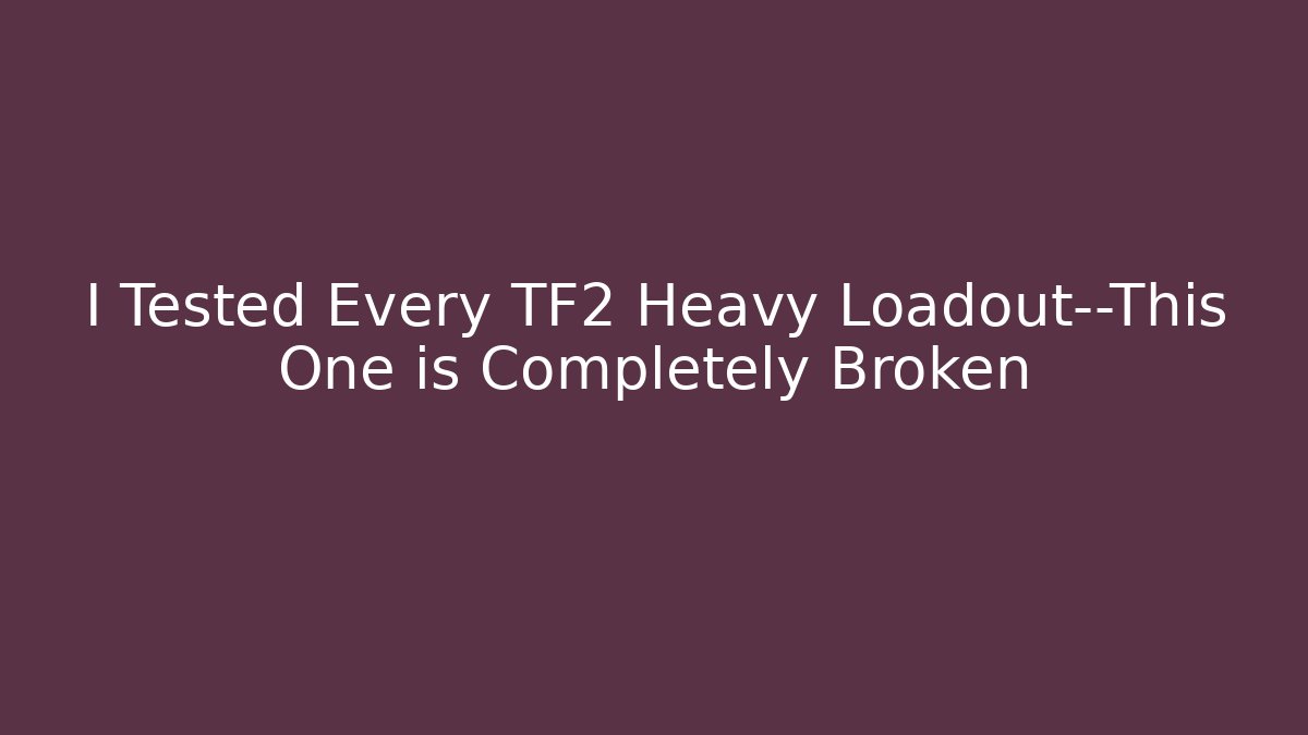 I Tested Every TF2 Heavy Loadout—This One is Completely Broken