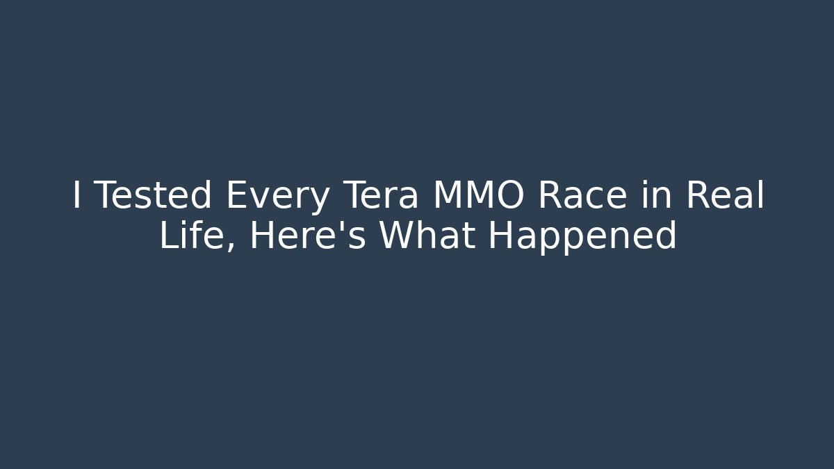 I Tested Every Tera MMO Race in Real Life, Here's What Happened