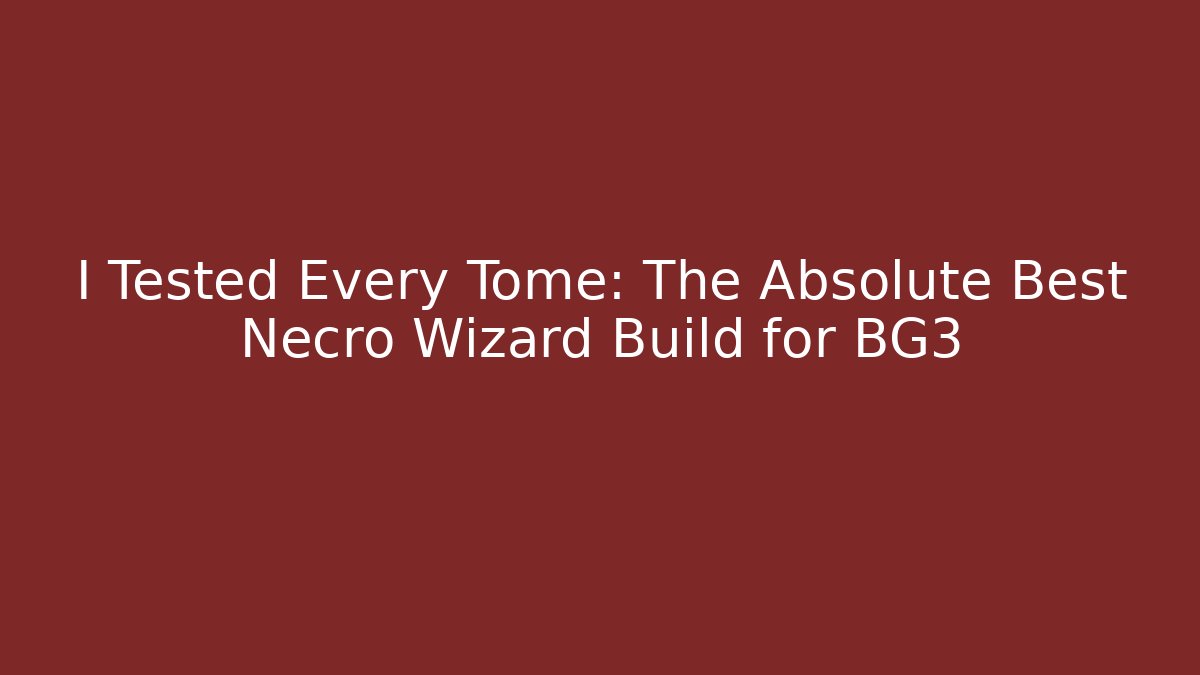 I Tested Every Tome: The Absolute Best Necro Wizard Build for BG3
