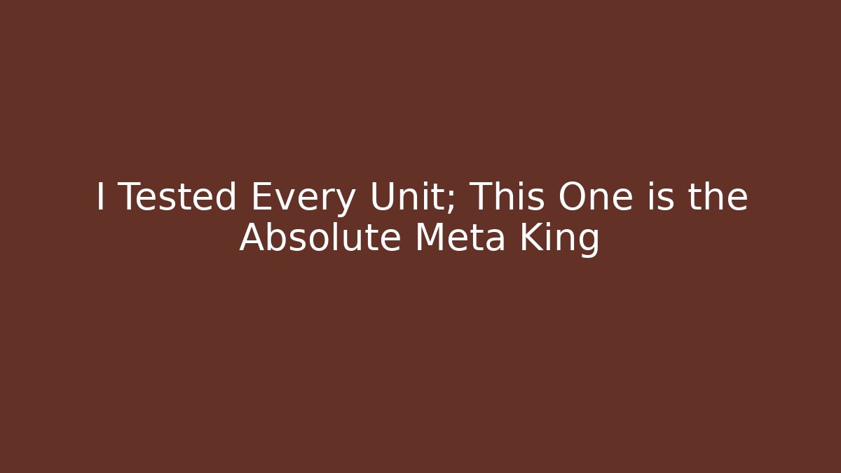 I Tested Every Unit; This One is the Absolute Meta King