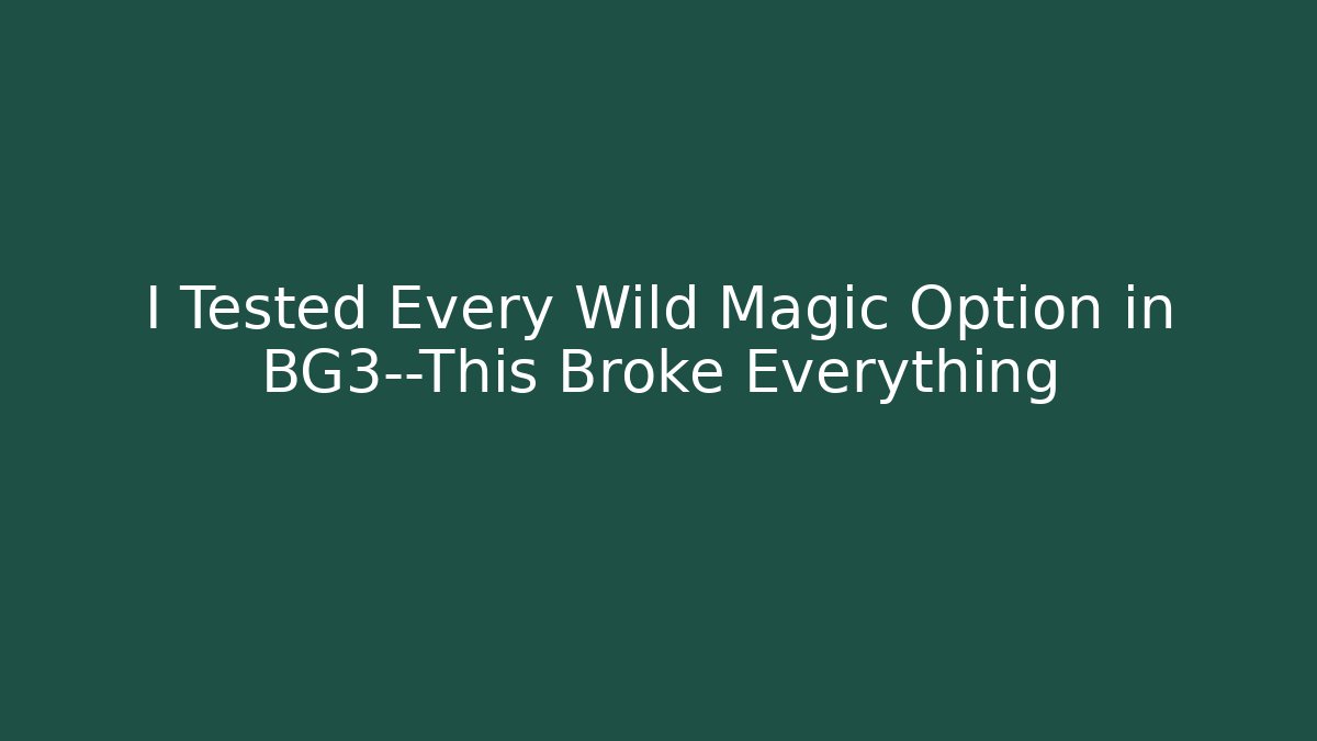 I Tested Every Wild Magic Option in BG3—This Broke Everything