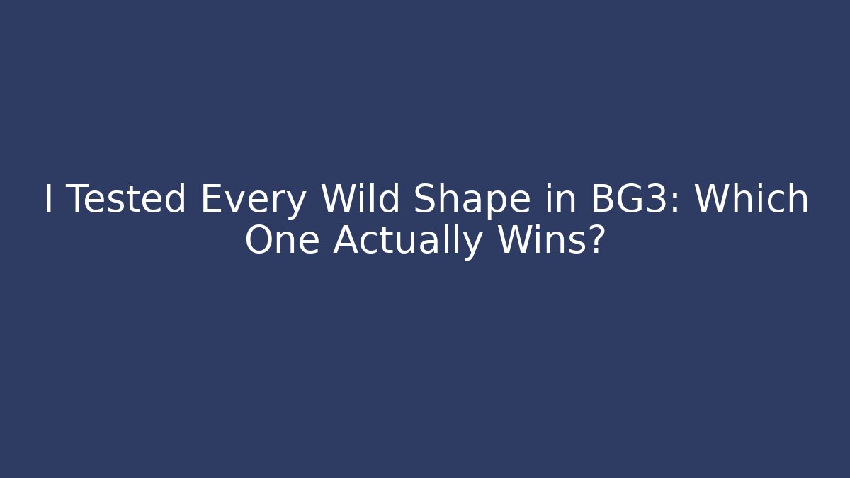 I Tested Every Wild Shape in BG3: Which One Actually Wins?