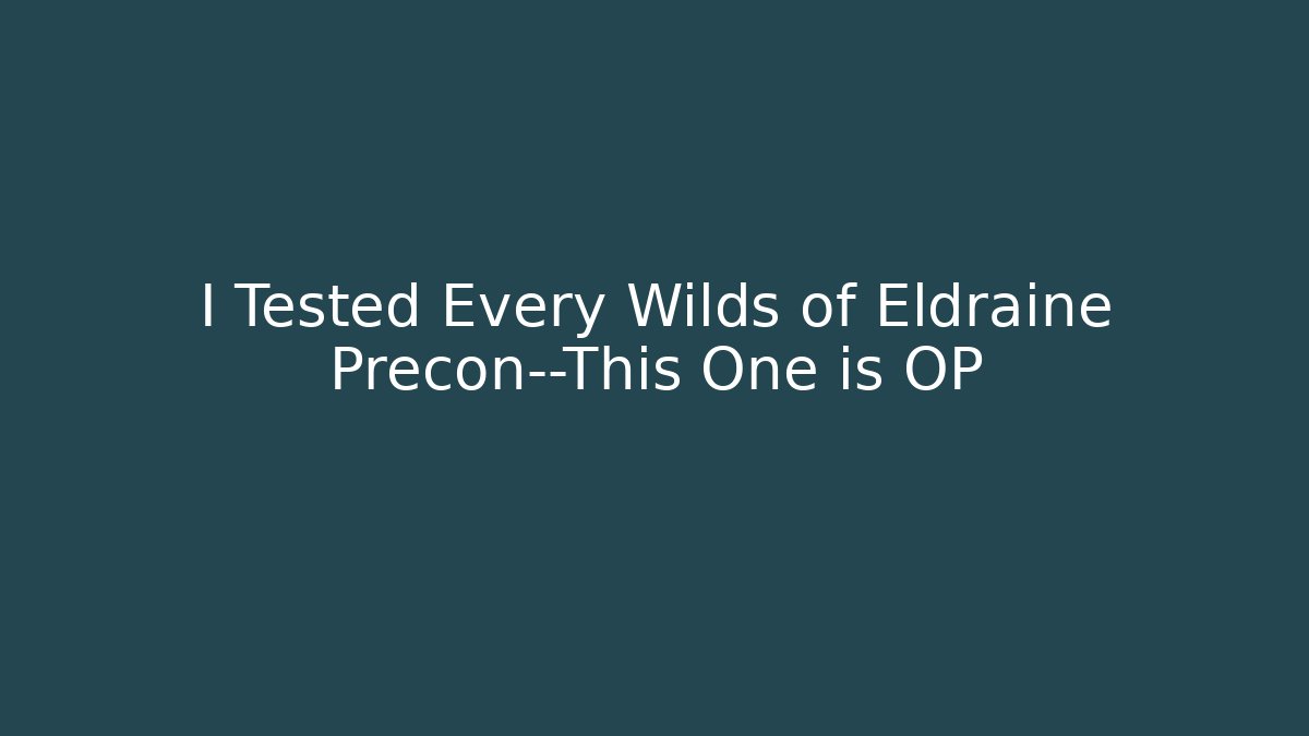 I Tested Every Wilds of Eldraine Precon—This One is OP