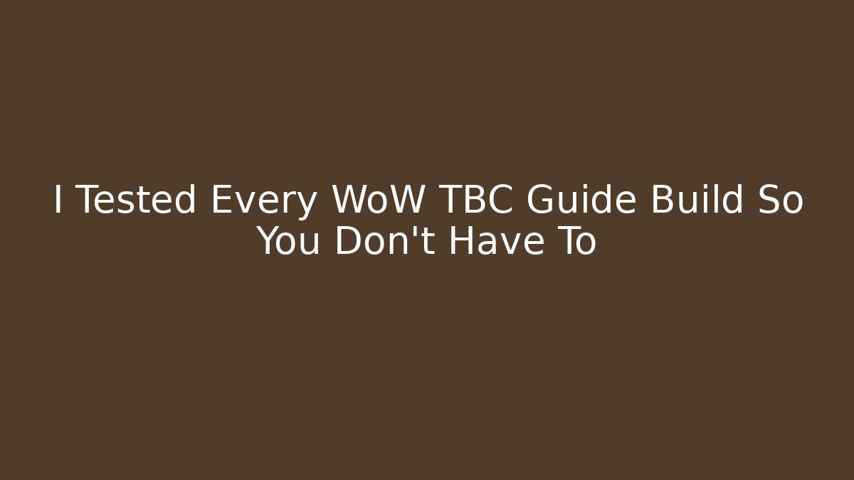 I Tested Every WoW TBC Guide Build So You Don't Have To - Critter Realm