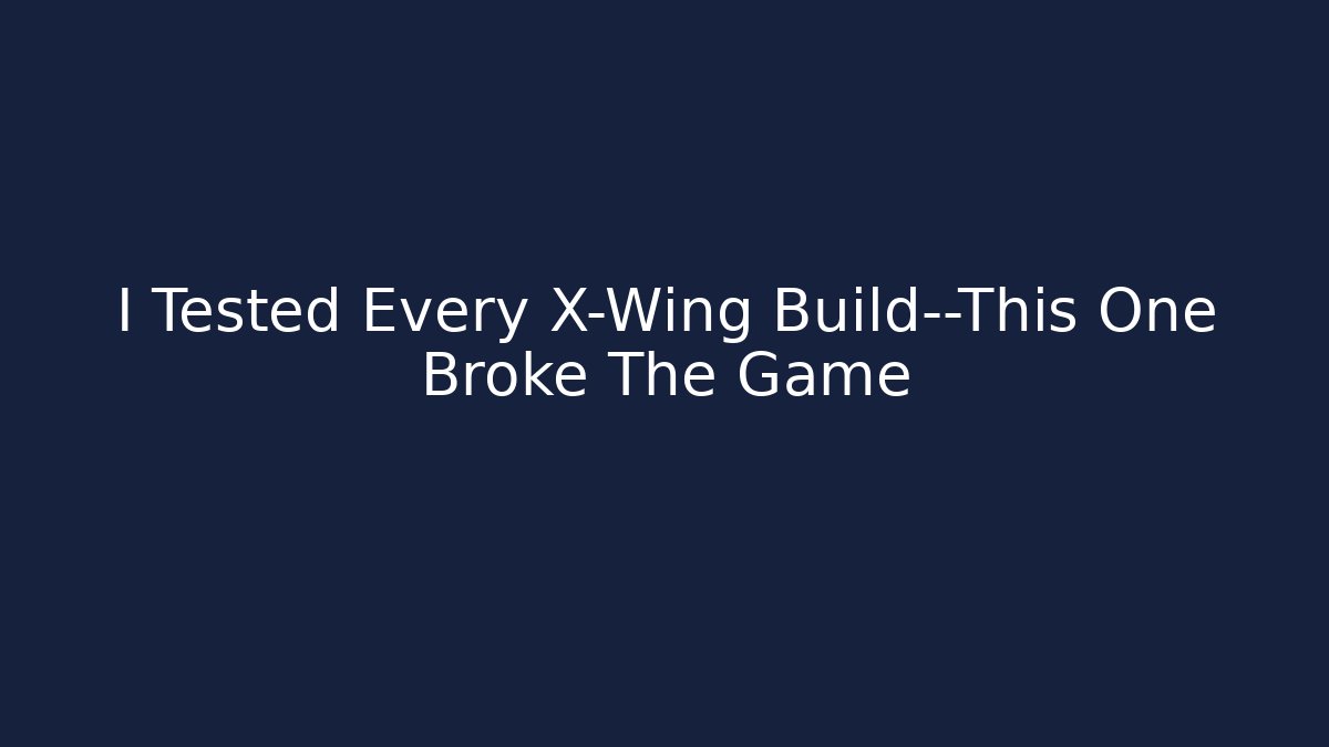 I Tested Every X-Wing Build—This One Broke The Game
