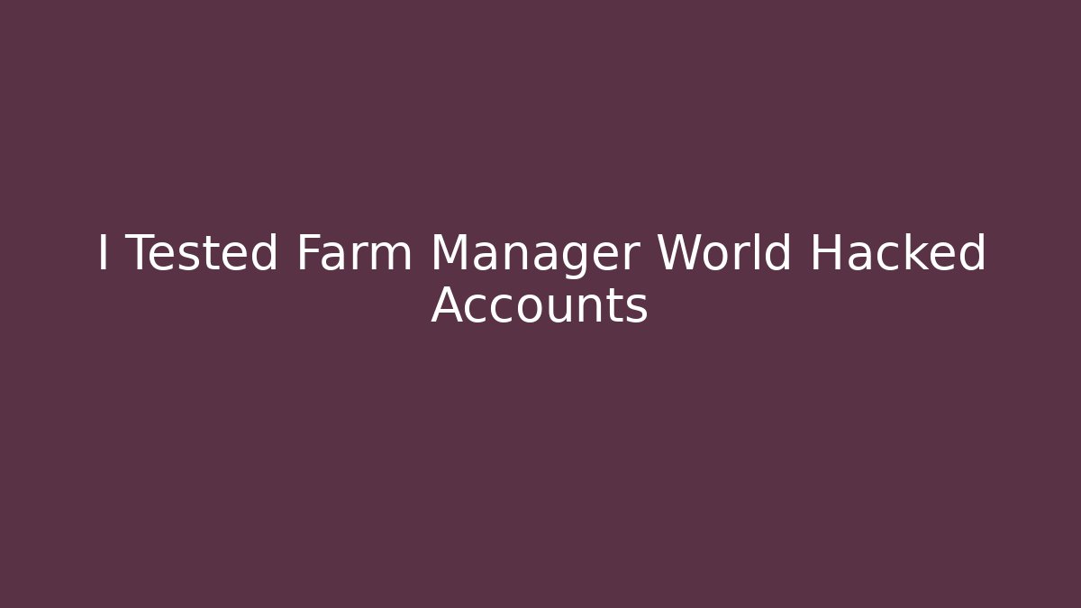 I Tested Farm Manager World Hacked Accounts