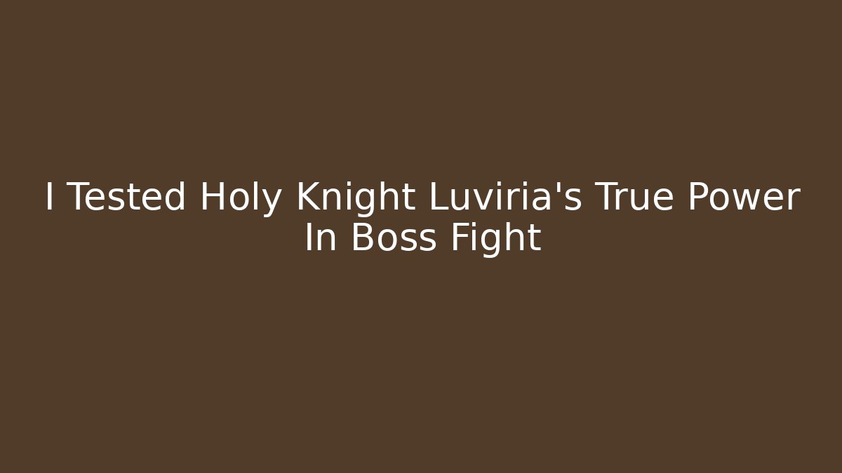 I Tested Holy Knight Luviria's True Power In Boss Fight