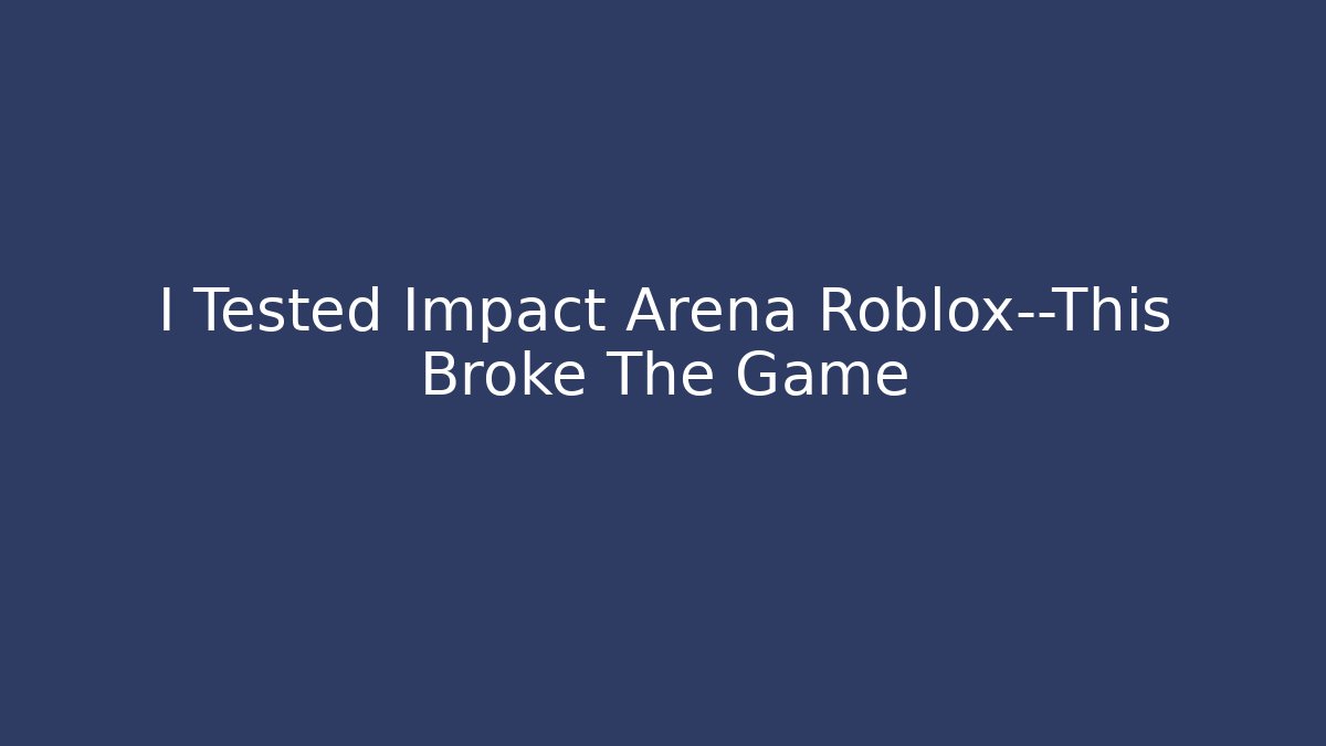 I Tested Impact Arena Roblox—This Broke The Game