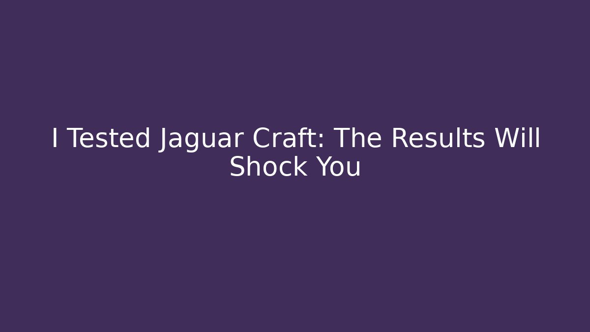 I Tested Jaguar Craft: The Results Will Shock You
