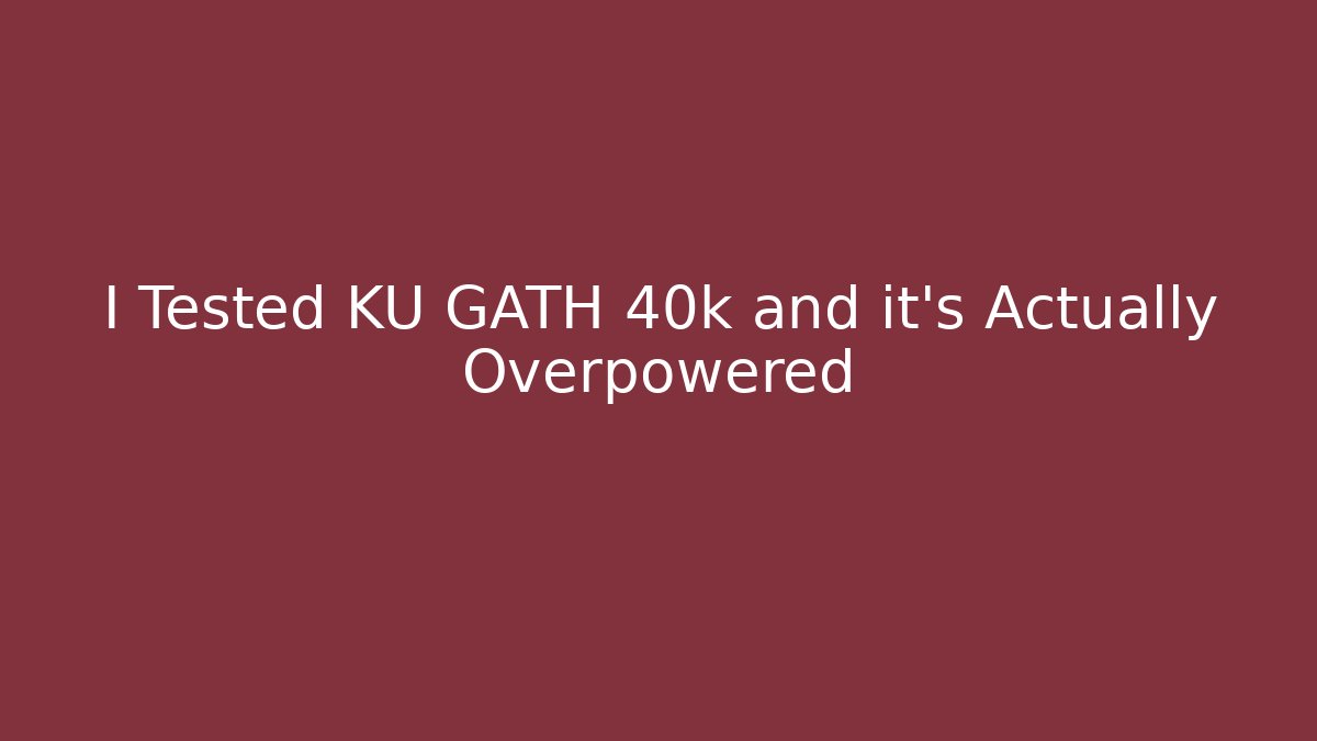 I Tested KU GATH 40k and it's Actually Overpowered