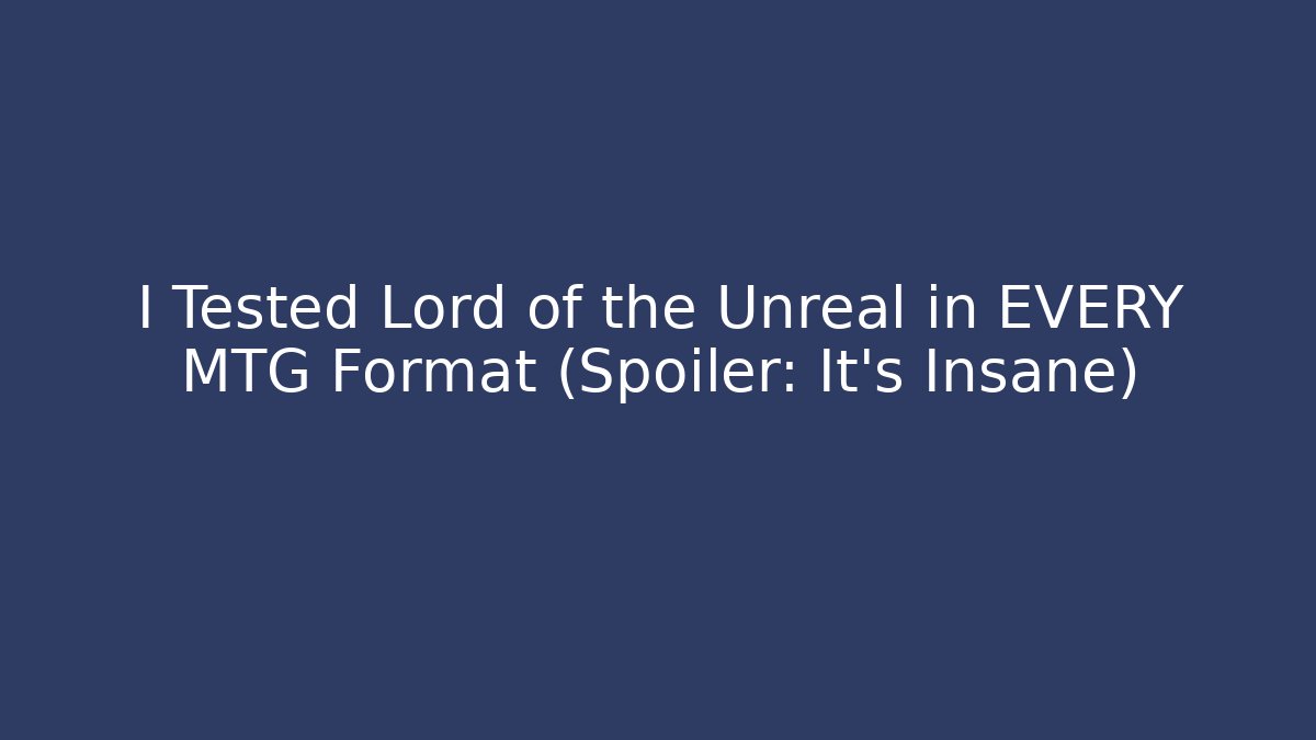 I Tested Lord of the Unreal in EVERY MTG Format (Spoiler: It's Insane)