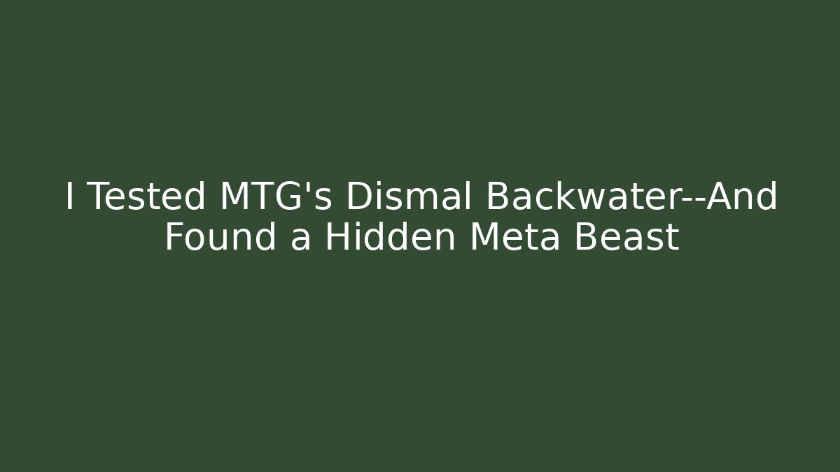 I Tested MTG's Dismal Backwater—And Found a Hidden Meta Beast - Critter Realm