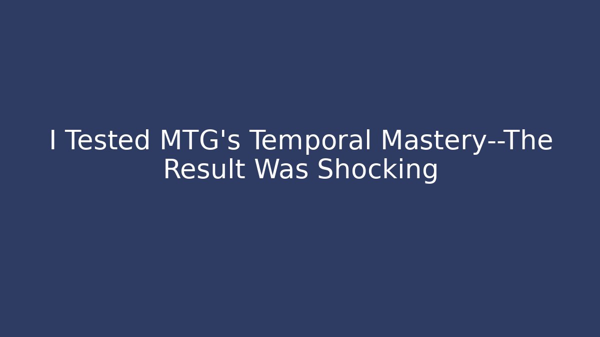 I Tested MTG's Temporal Mastery—The Result Was Shocking
