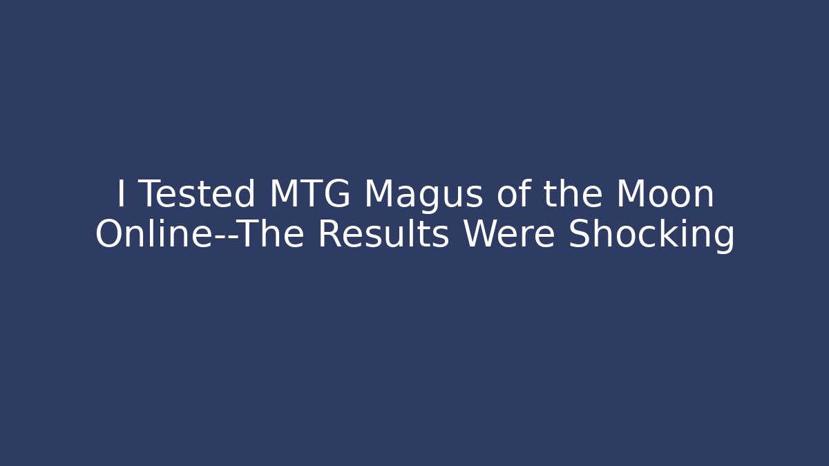 I Tested MTG Magus of the Moon Online—The Results Were Shocking