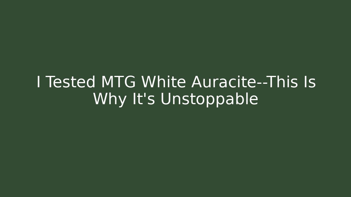 I Tested MTG White Auracite—This Is Why It's Unstoppable - Critter Realm