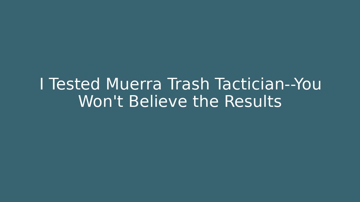I Tested Muerra Trash Tactician—You Won't Believe the Results