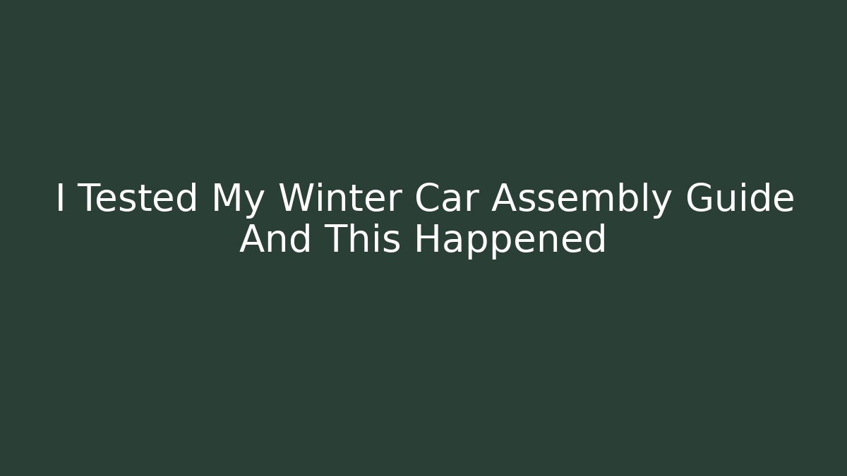 I Tested My Winter Car Assembly Guide And This Happened