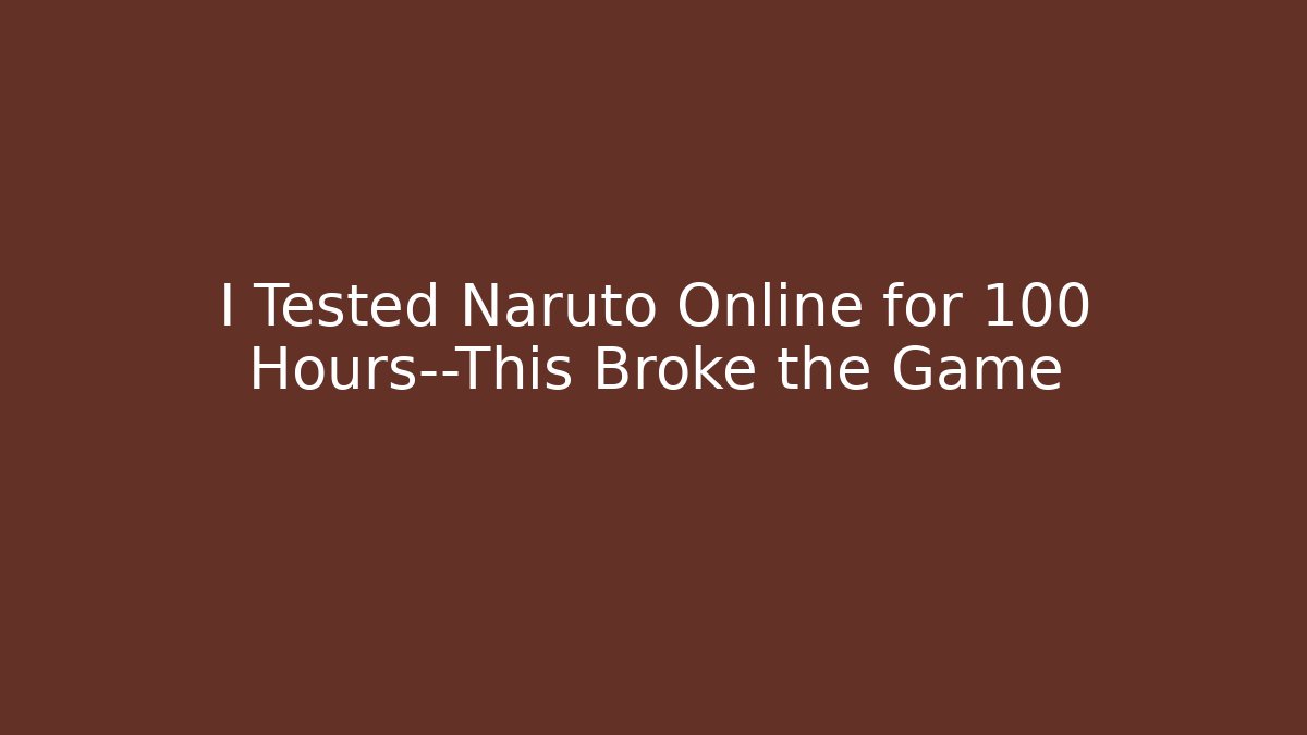 I Tested Naruto Online for 100 Hours—This Broke the Game
