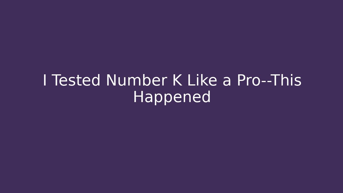 I Tested Number K Like a Pro—This Happened