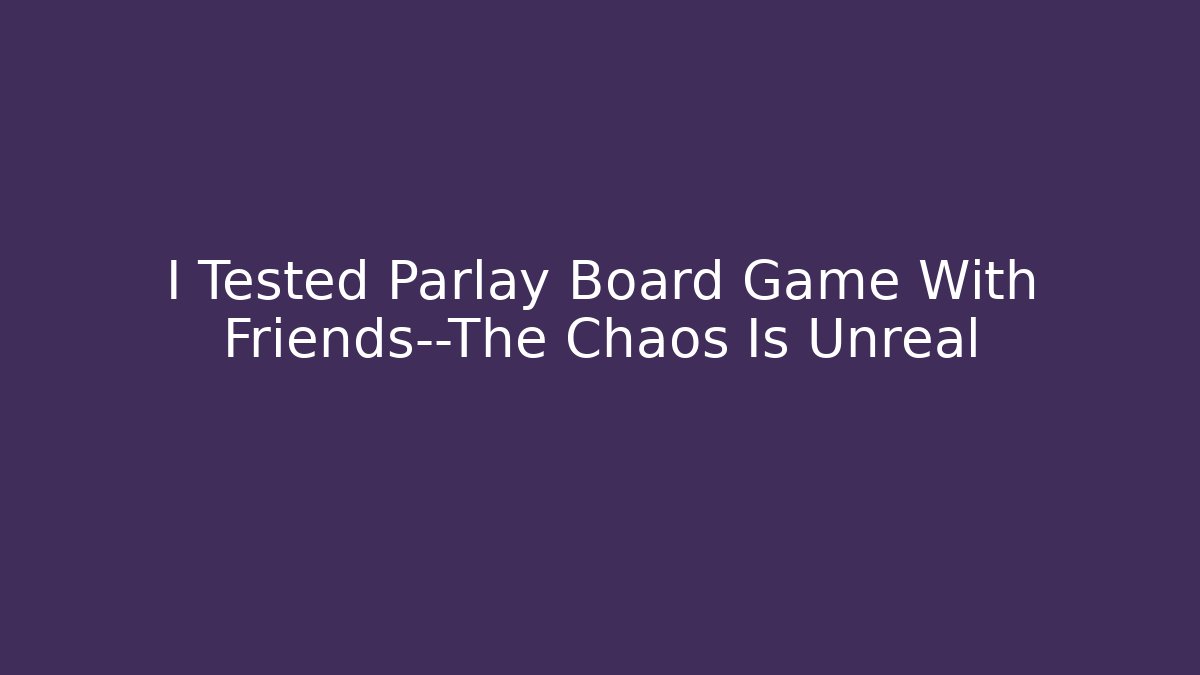I Tested Parlay Board Game With Friends—The Chaos Is Unreal