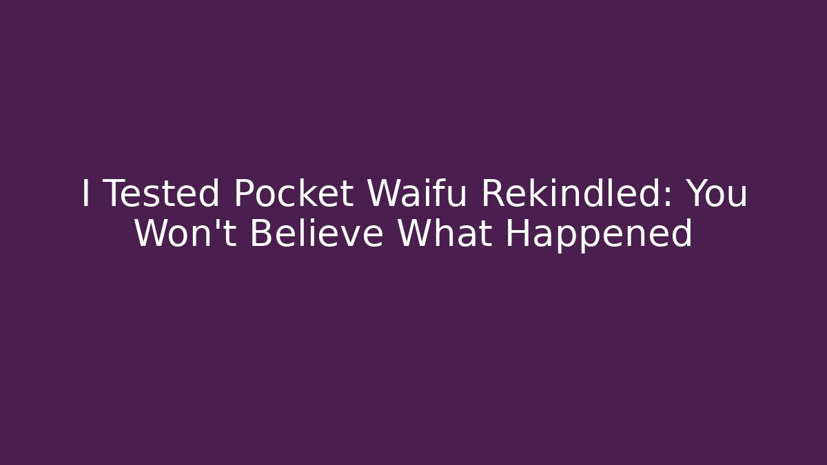 I Tested Pocket Waifu Rekindled: You Won't Believe What Happened