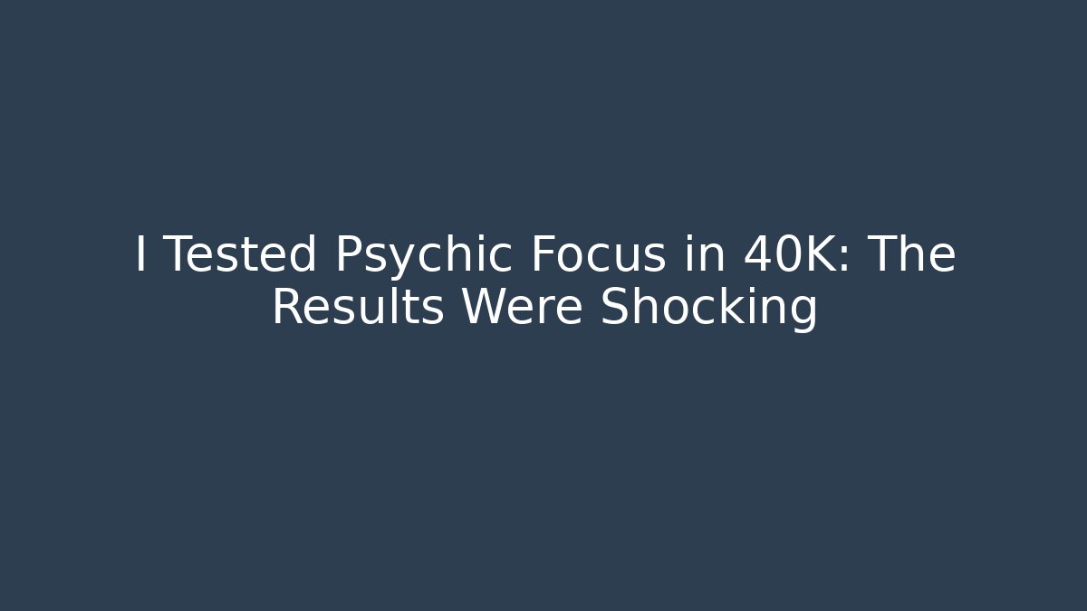 I Tested Psychic Focus in 40K: The Results Were Shocking - Critter Realm