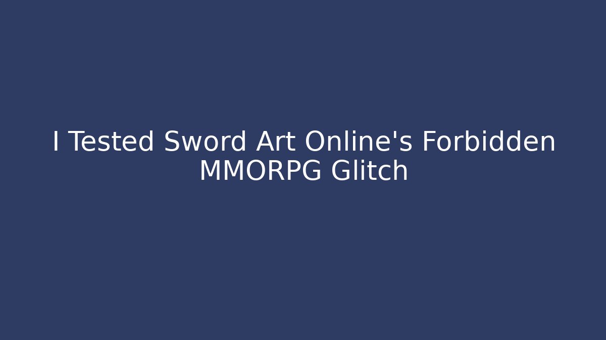 I Tested Sword Art Online's Forbidden MMORPG Glitch