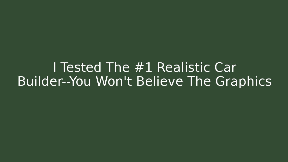 I Tested The #1 Realistic Car Builder—You Won't Believe The Graphics