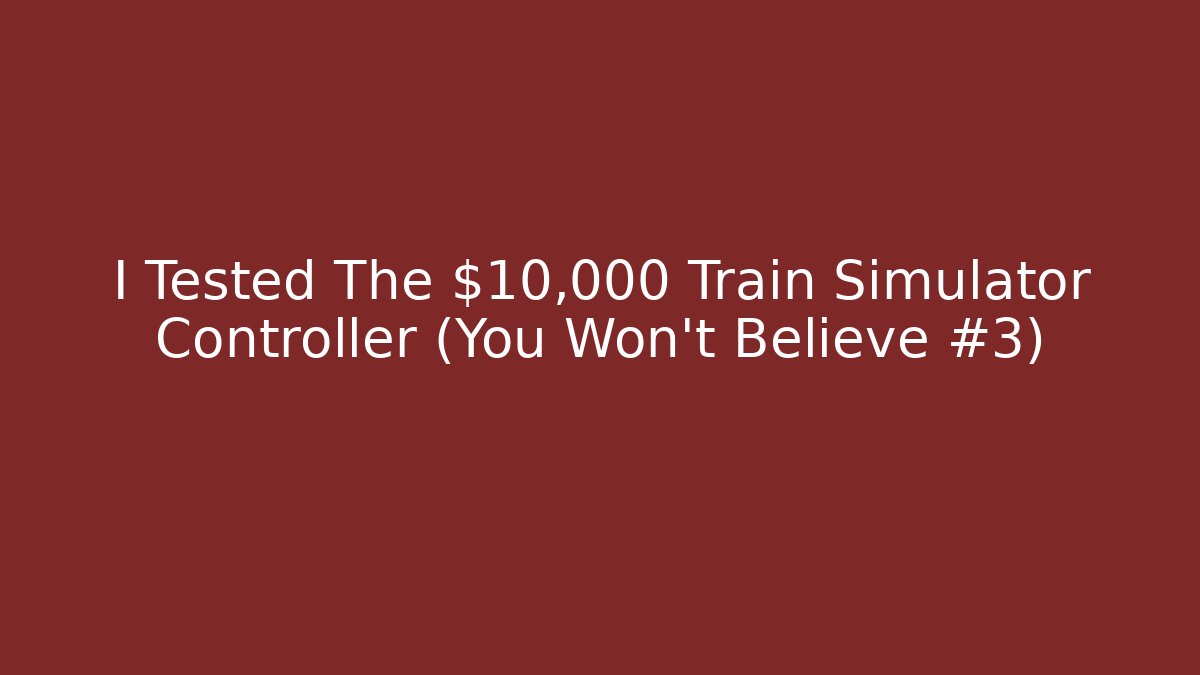 I Tested The $10,000 Train Simulator Controller (You Won't Believe #3)