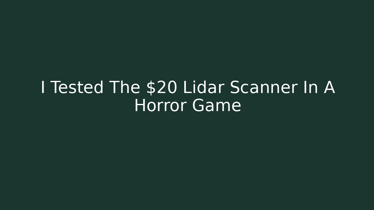 I Tested The $20 Lidar Scanner In A Horror Game