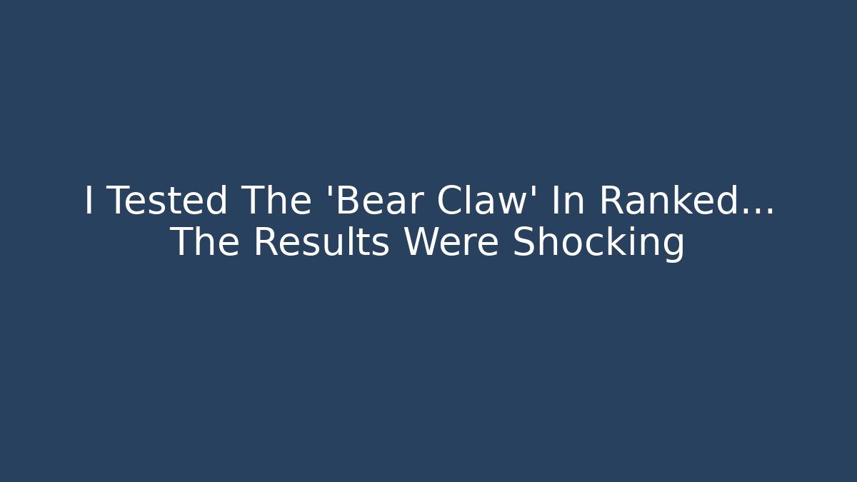 I Tested The 'Bear Claw' In Ranked… The Results Were Shocking