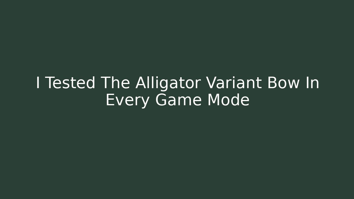 I Tested The Alligator Variant Bow In Every Game Mode