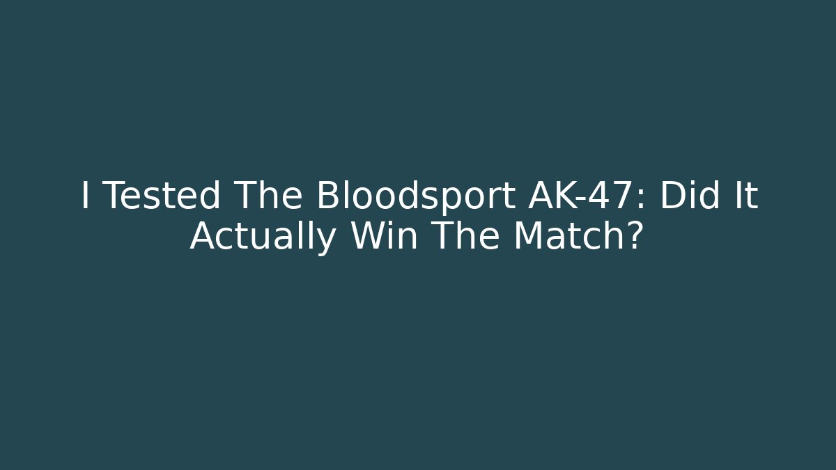 I Tested The Bloodsport AK-47: Did It Actually Win The Match?