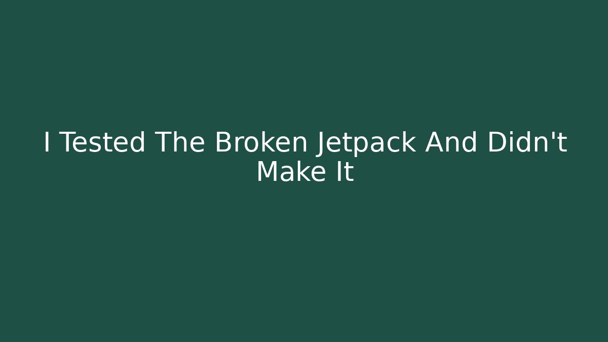 I Tested The Broken Jetpack And Didn't Make It