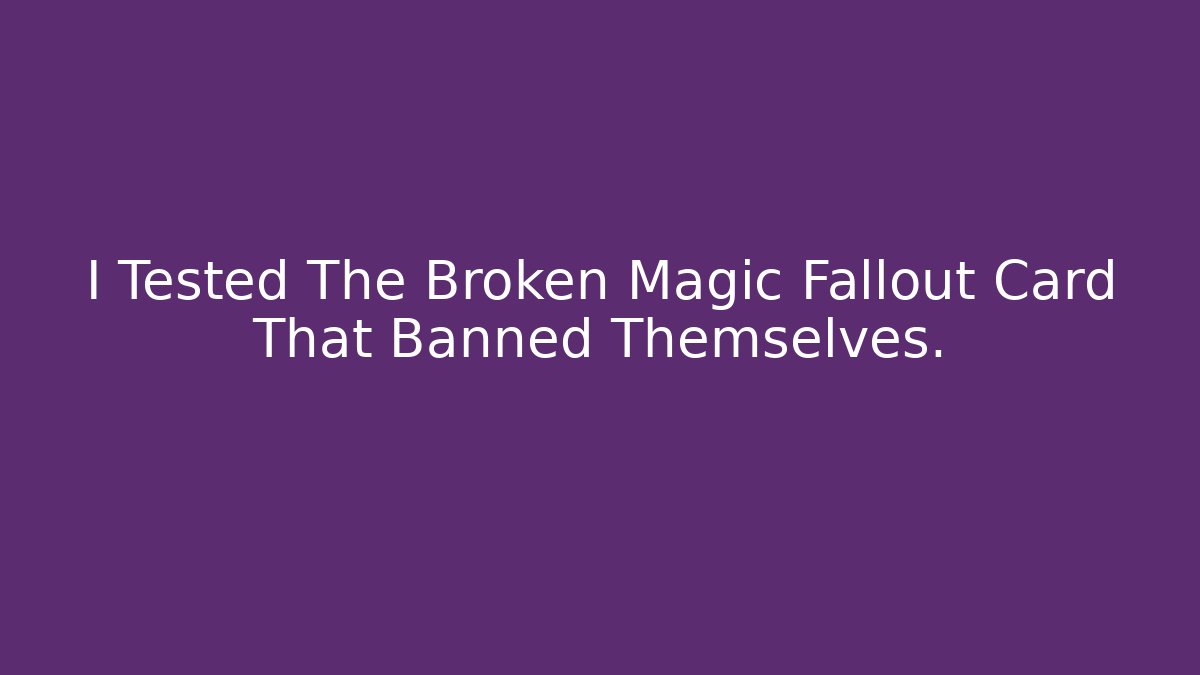I Tested The Broken Magic Fallout Card That Banned Themselves. - Critter Realm
