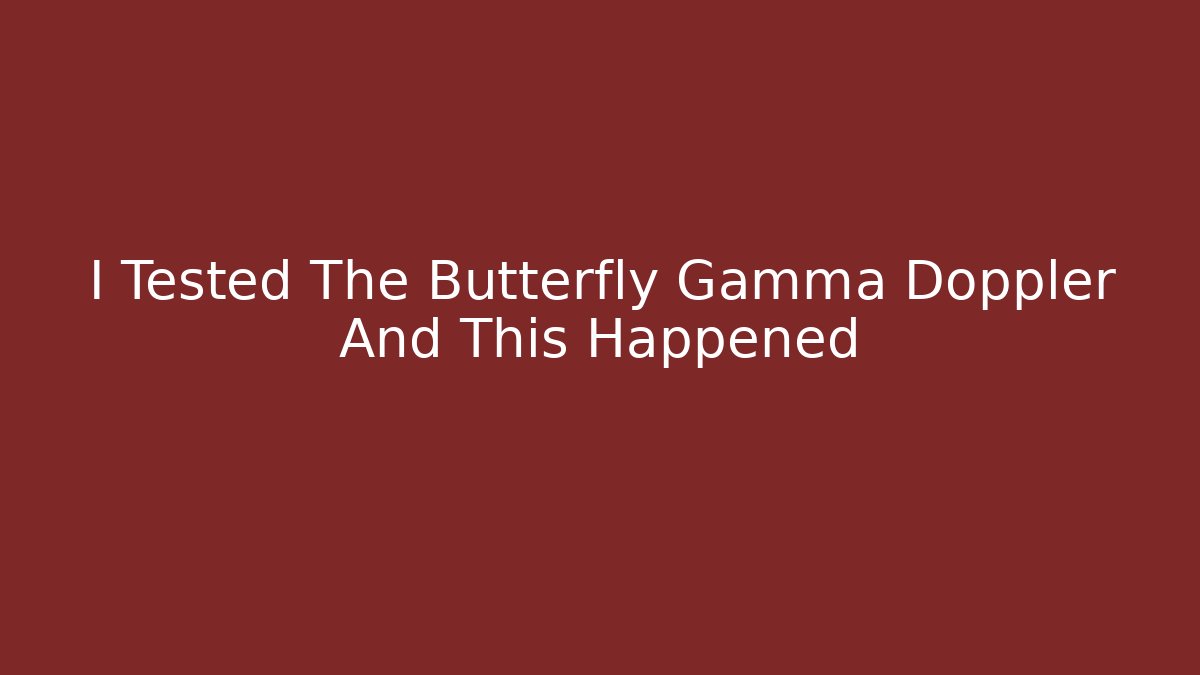 I Tested The Butterfly Gamma Doppler And This Happened