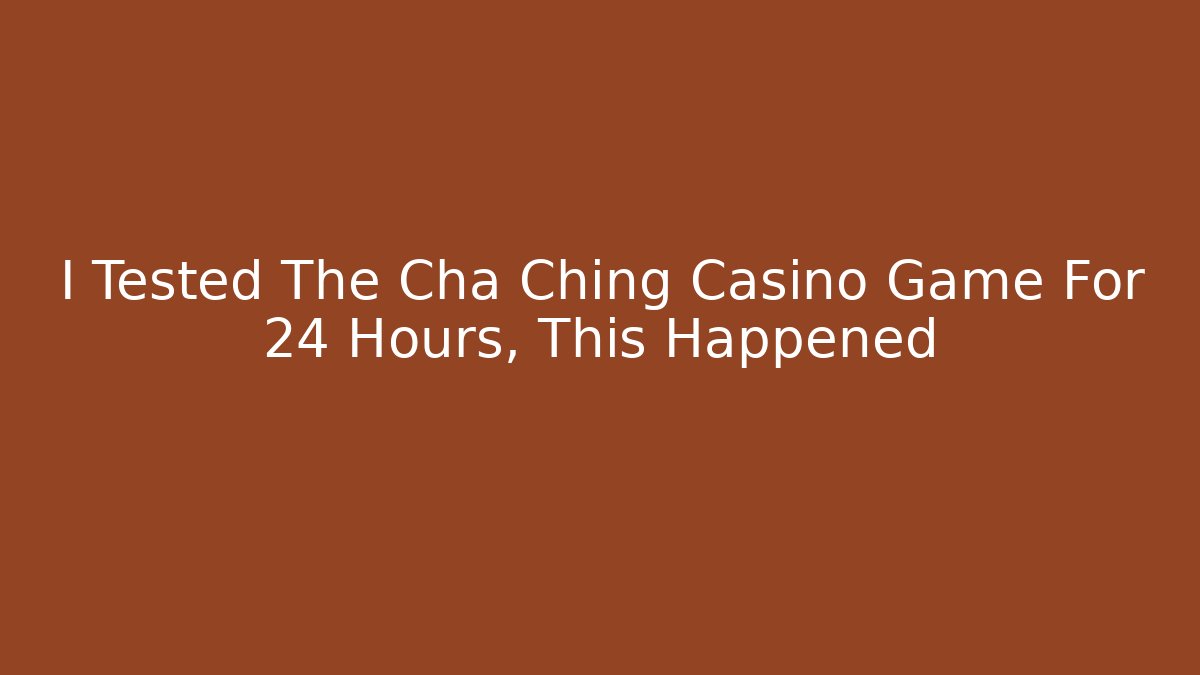 I Tested The Cha Ching Casino Game For 24 Hours, This Happened