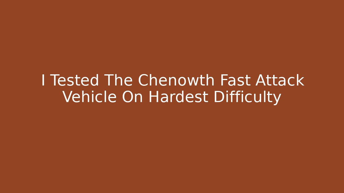 I Tested The Chenowth Fast Attack Vehicle On Hardest Difficulty