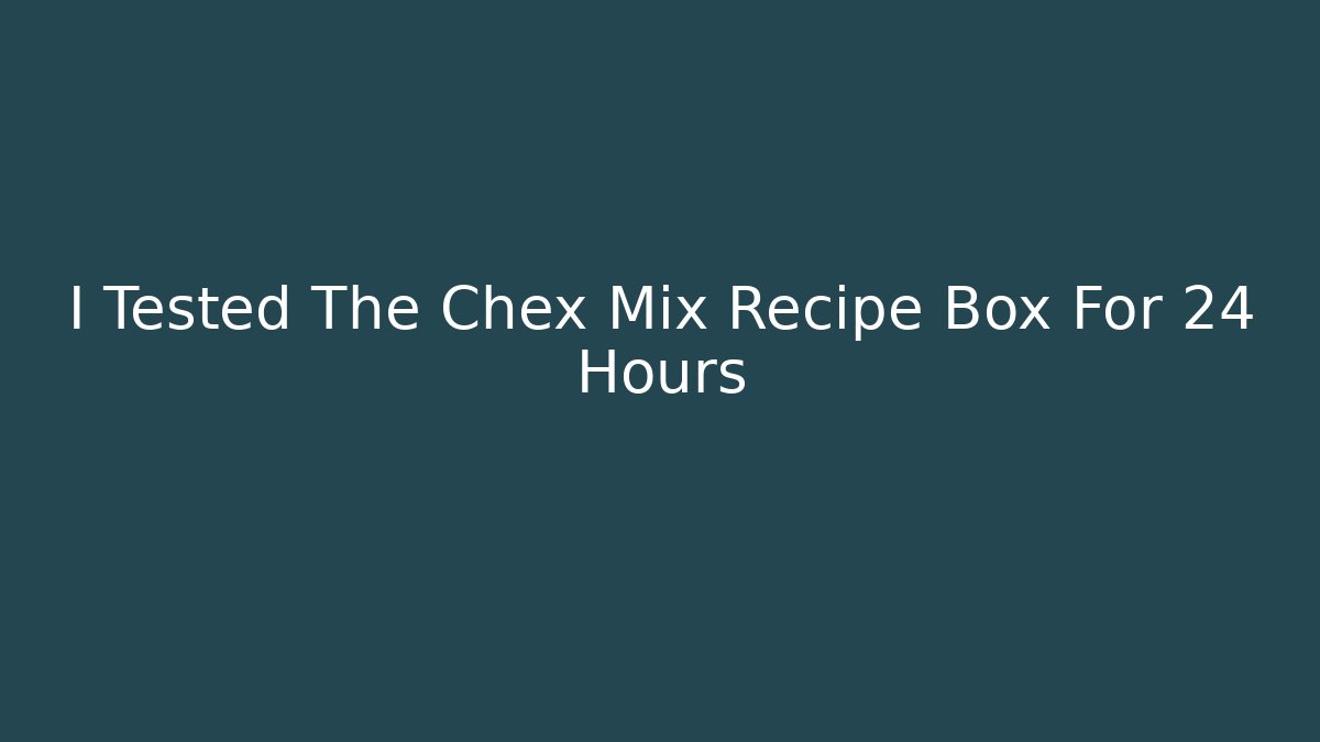 I Tested The Chex Mix Recipe Box For 24 Hours