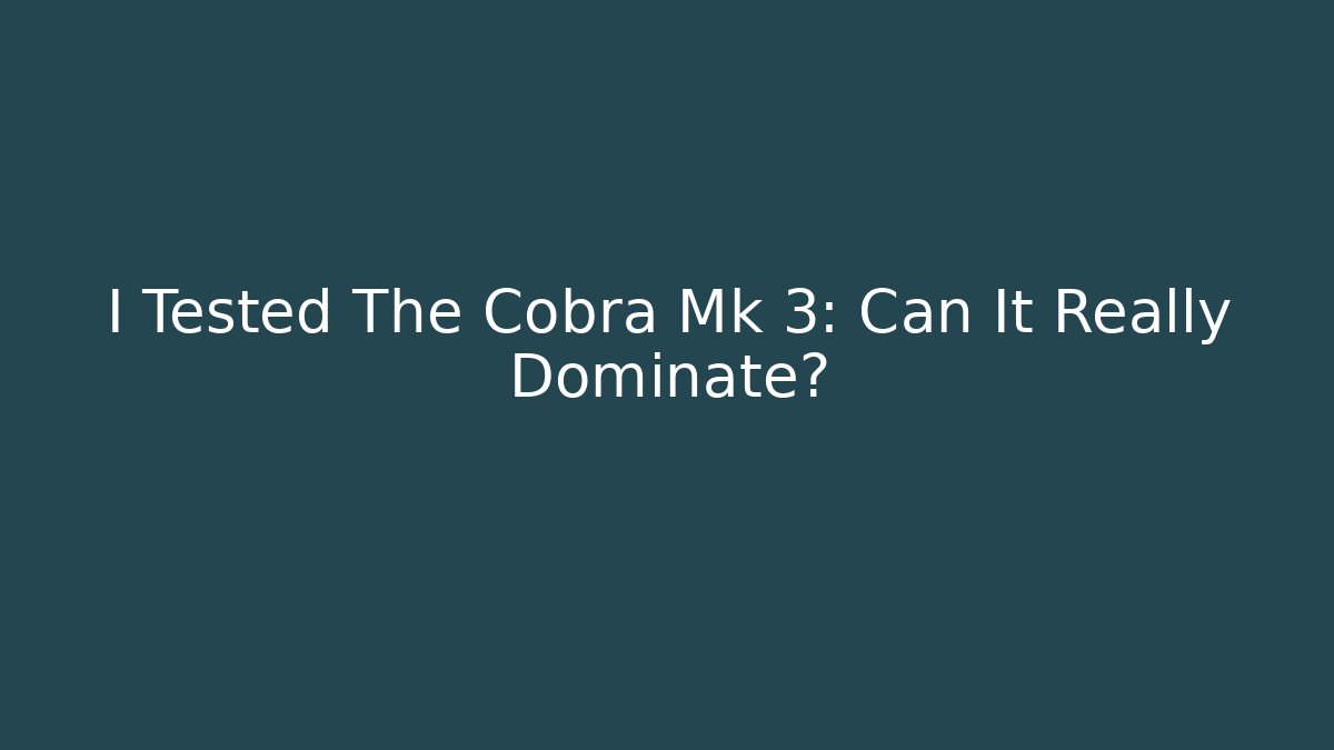I Tested The Cobra Mk 3: Can It Really Dominate?