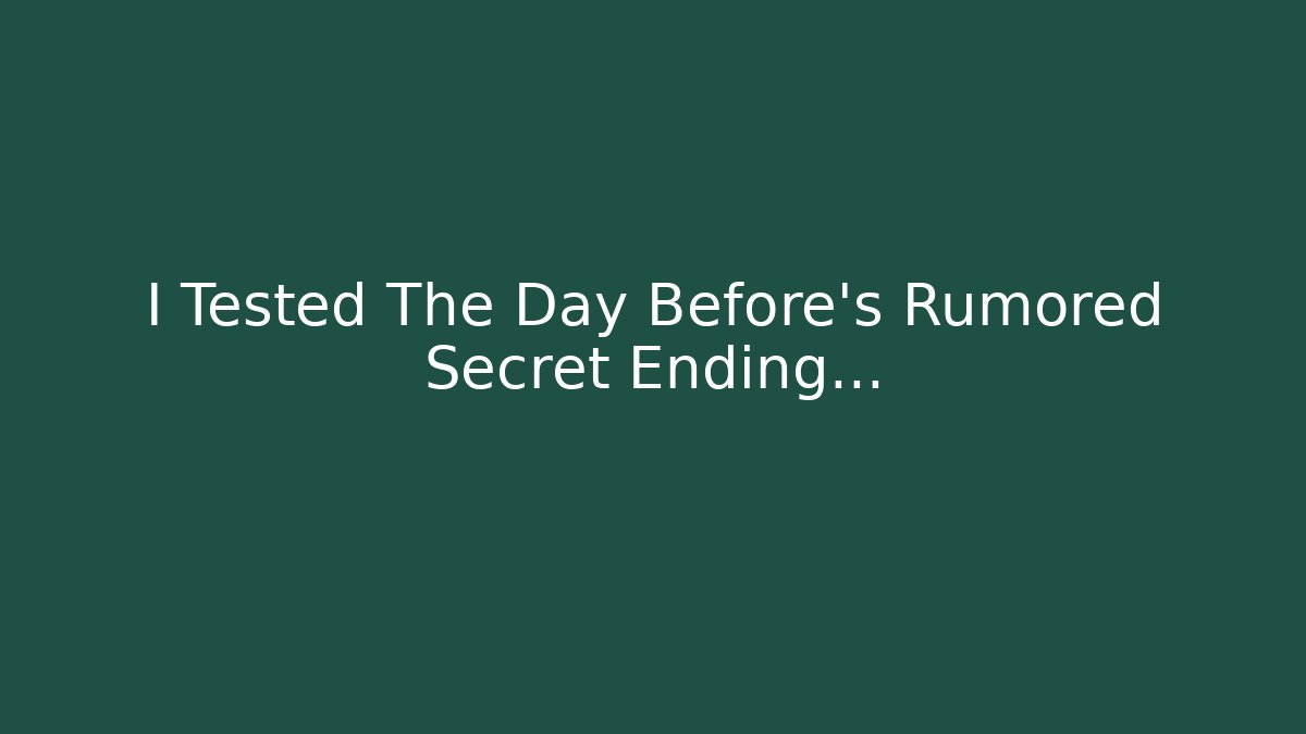 I Tested The Day Before's Rumored Secret Ending...