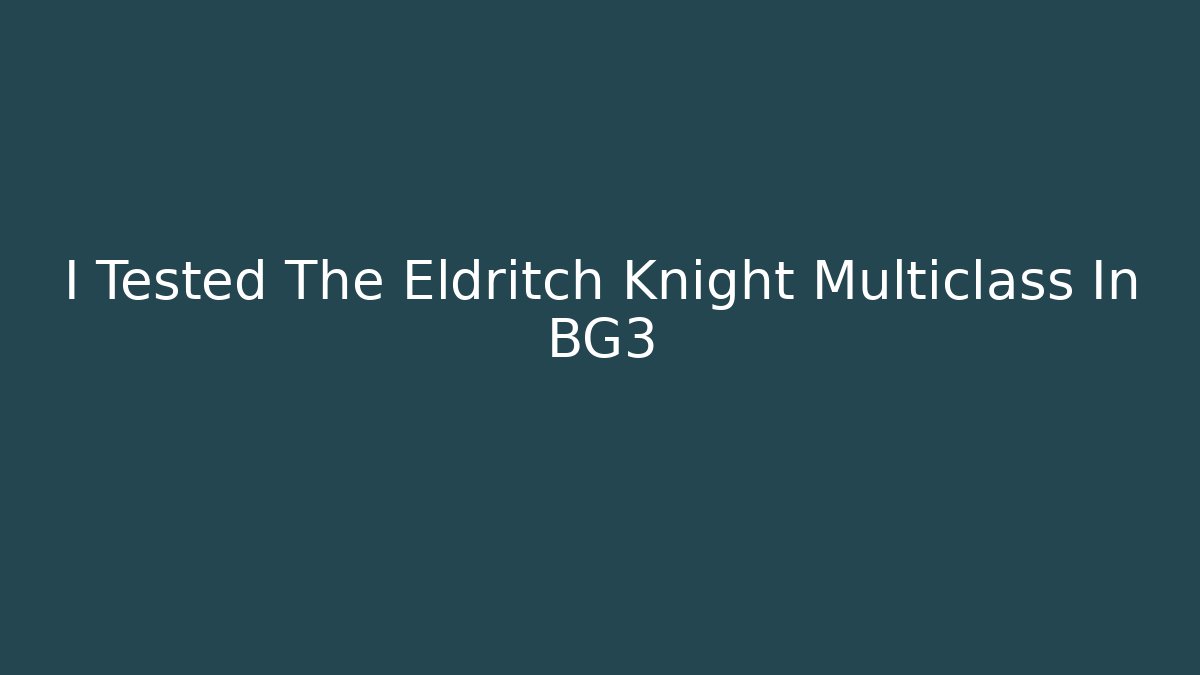 I Tested The Eldritch Knight Multiclass In BG3
