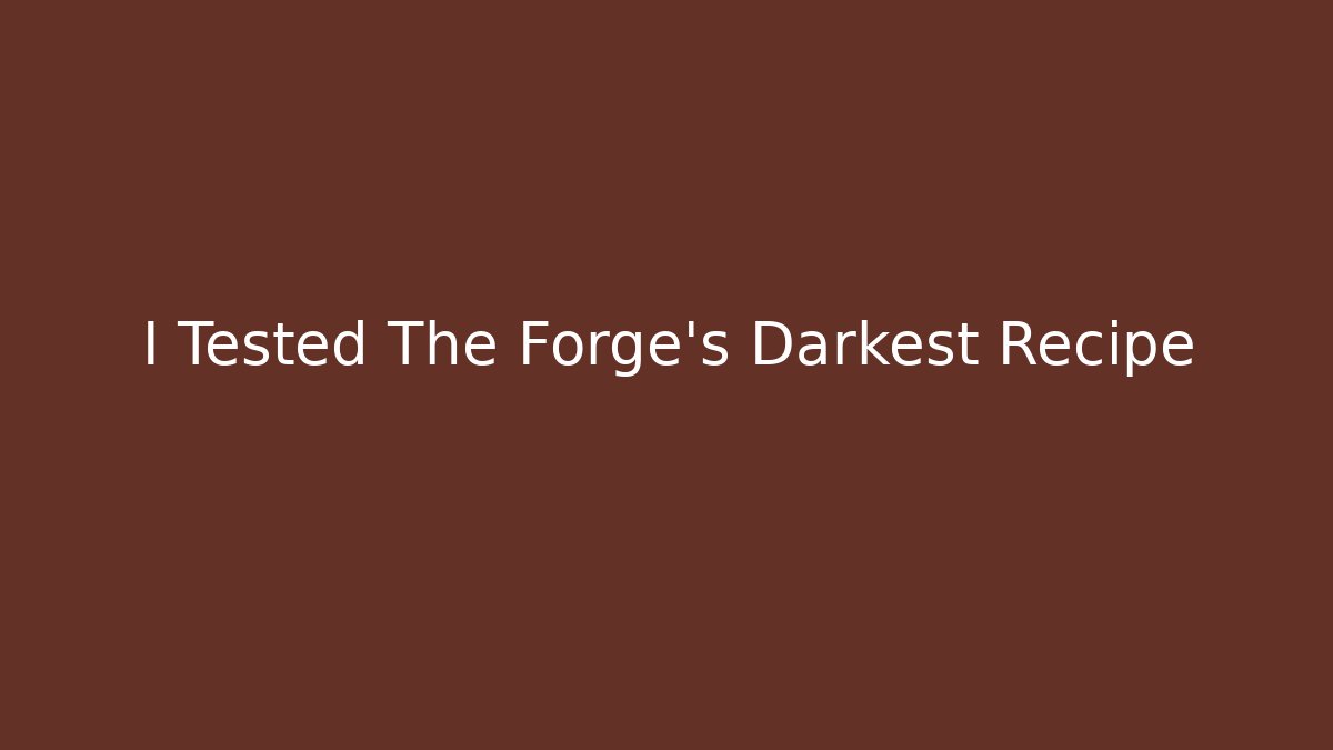 I Tested The Forge's Darkest Recipe
