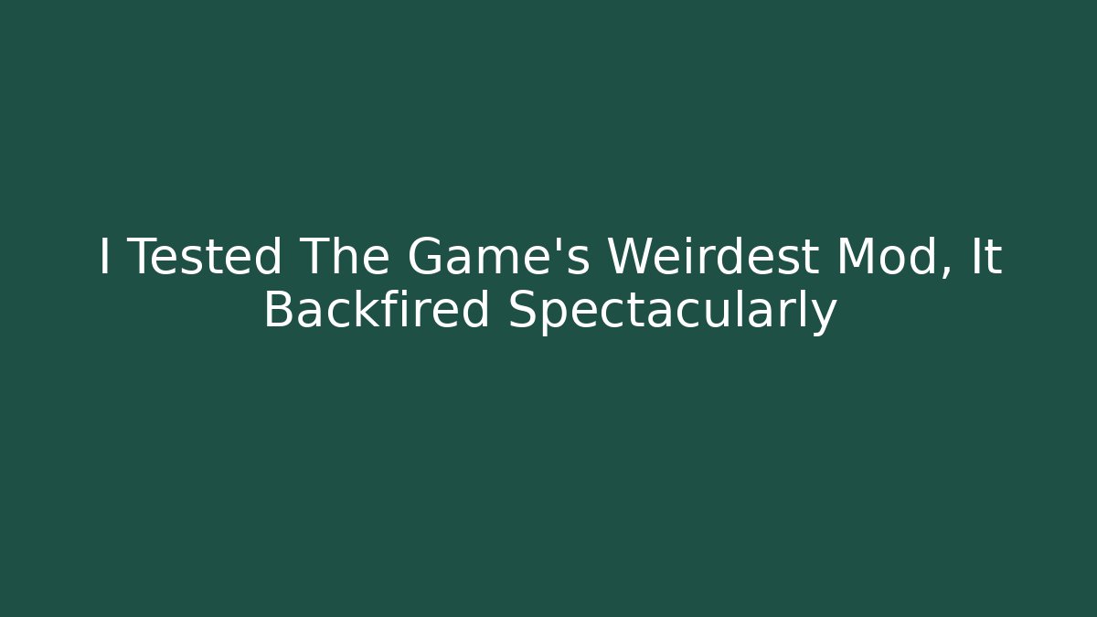 I Tested The Game's Weirdest Mod, It Backfired Spectacularly