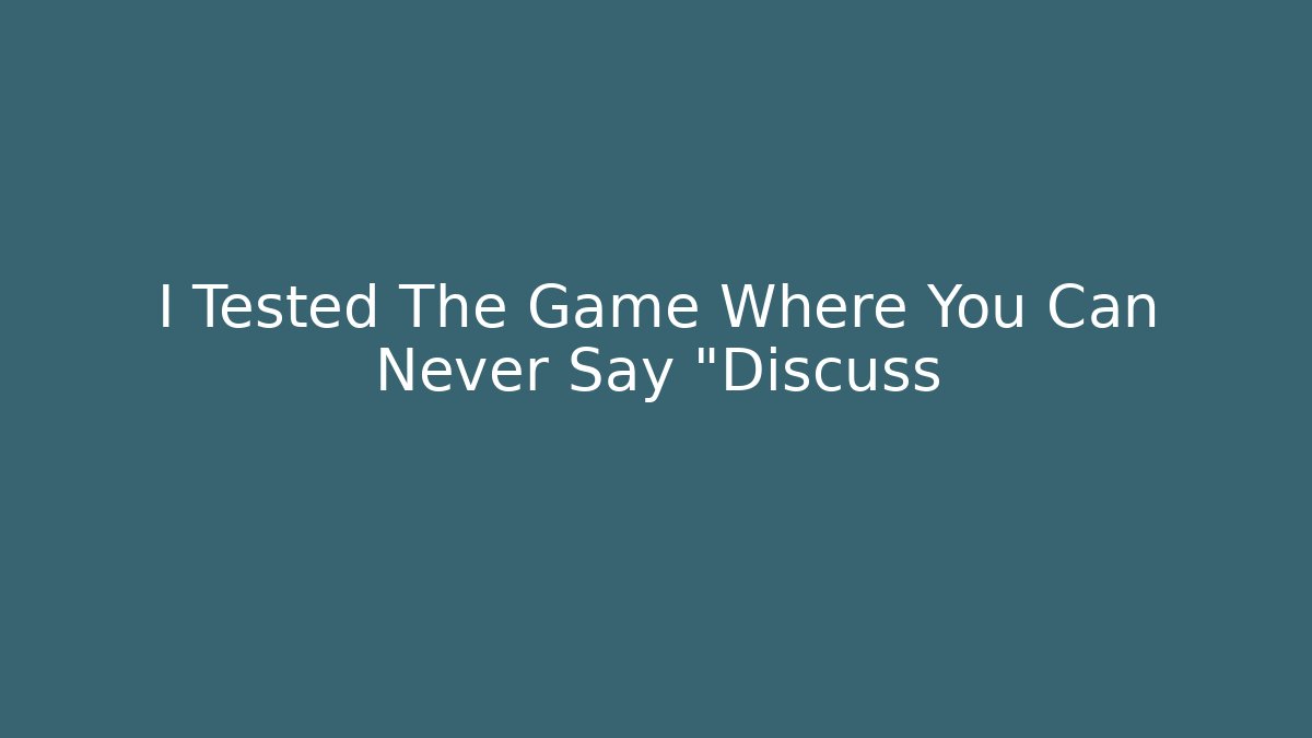 I Tested The Game Where You Can Never Say "Discuss
