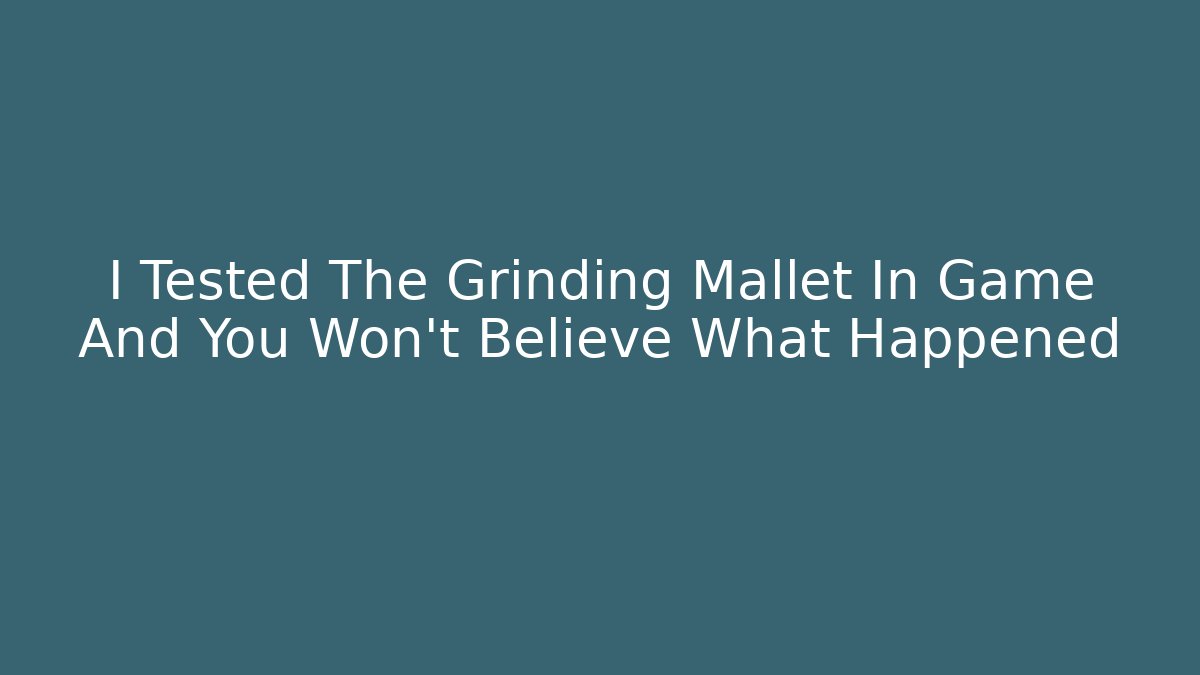 I Tested The Grinding Mallet In Game And You Won't Believe What Happened