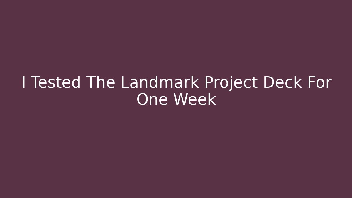 I Tested The Landmark Project Deck For One Week