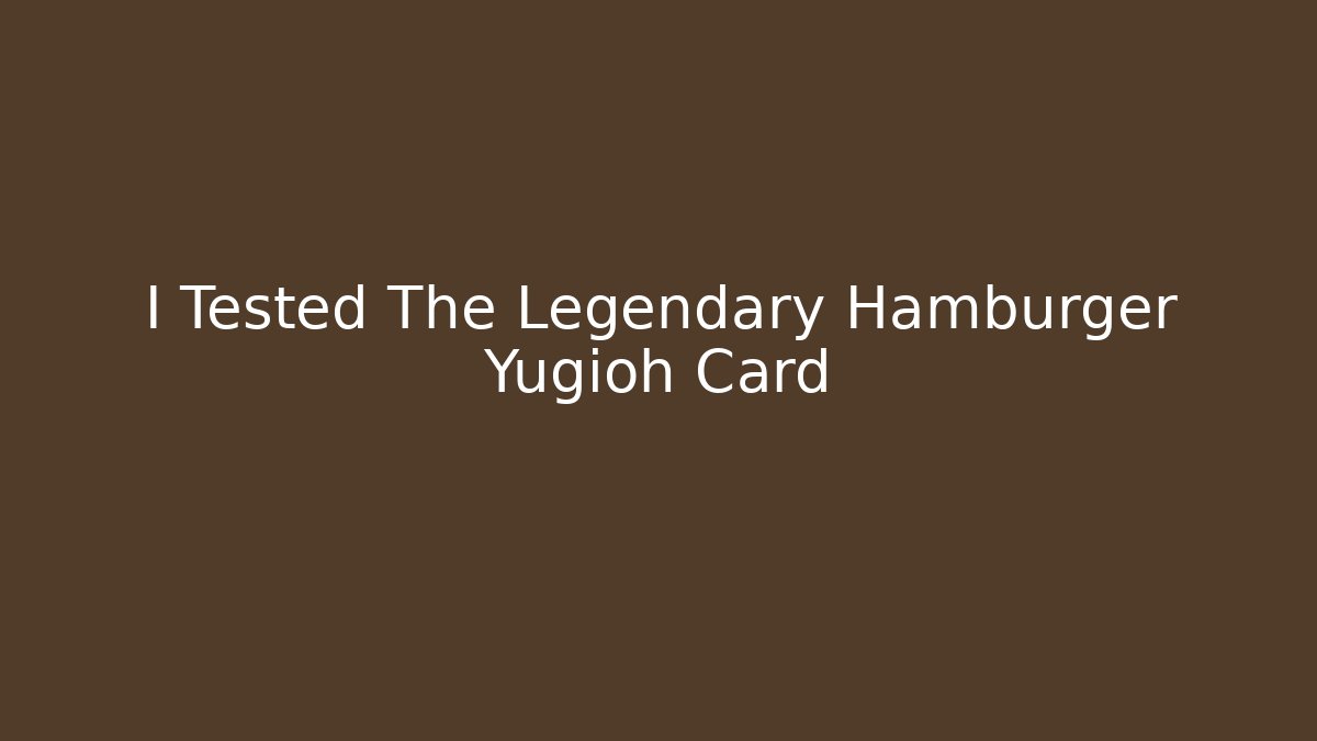 I Tested The Legendary Hamburger Yugioh Card
